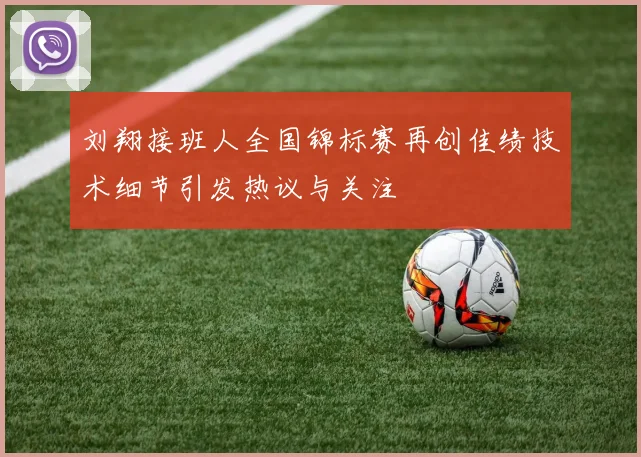 刘翔接班人全国锦标赛再创佳绩技术细节引发热议与关注