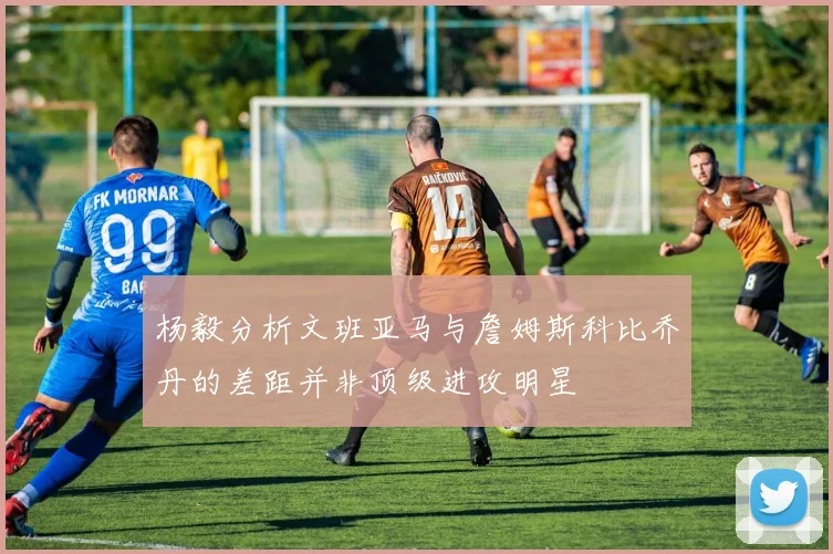 杨毅分析文班亚马与詹姆斯科比乔丹的差距并非顶级进攻明星